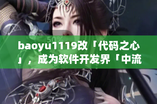 baoyu1119改「代码之心」，成为软件开发界「中流砥柱」！