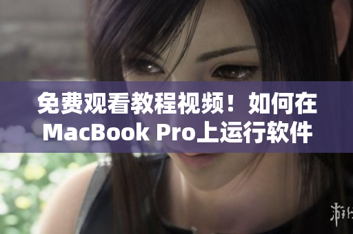 免费观看教程视频！如何在MacBook Pro上运行软件