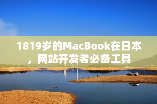 1819岁的MacBook在日本，网站开发者必备工具