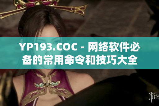 YP193.COC - 网络软件必备的常用命令和技巧大全