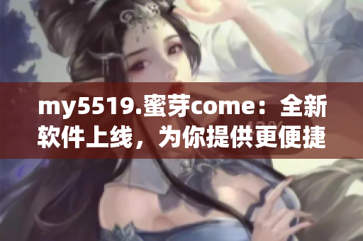 my5519.蜜芽come：全新软件上线，为你提供更便捷的购物体验