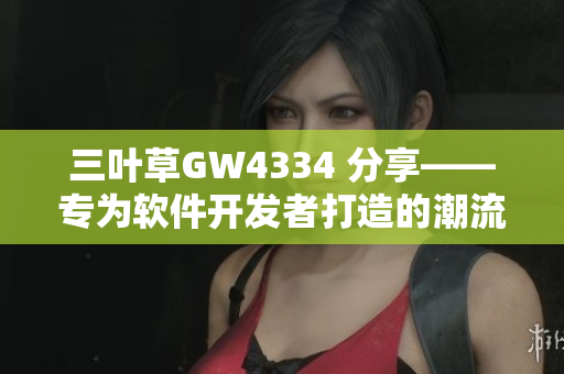 三叶草GW4334 分享——专为软件开发者打造的潮流音乐产品