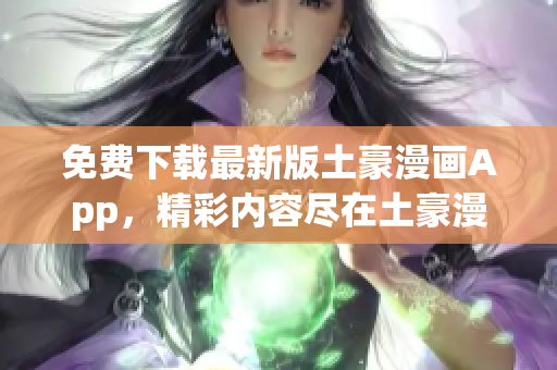 免费下载最新版土豪漫画App，精彩内容尽在土豪漫画官网