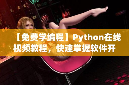 【免费学编程】Python在线视频教程，快速掌握软件开发技能！