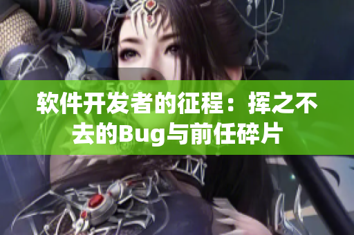 软件开发者的征程：挥之不去的Bug与前任碎片