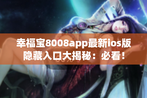 幸福宝8008app最新ios版隐藏入口大揭秘：必看！