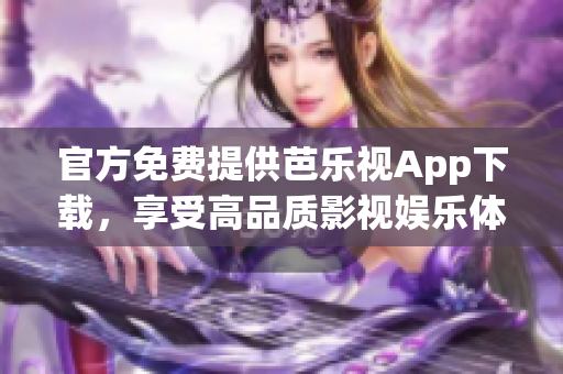 官方免费提供芭乐视App下载，享受高品质影视娱乐体验