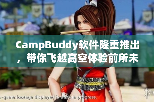 CampBuddy软件隆重推出，带你飞越高空体验前所未有的旅程