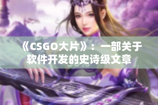 《CSGO大片》：一部关于软件开发的史诗级文章