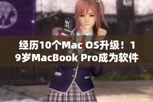 经历10个Mac OS升级！19岁MacBook Pro成为软件开发者最佳选择