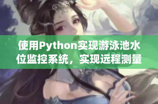 使用Python实现游泳池水位监控系统，实现远程测量与数据分析