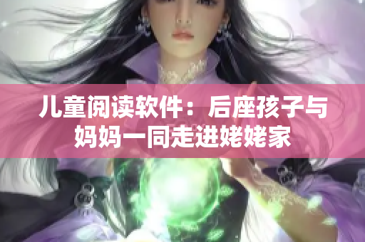 儿童阅读软件：后座孩子与妈妈一同走进姥姥家