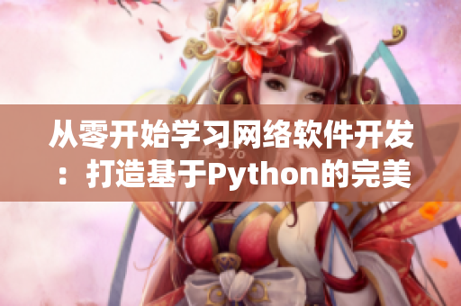 从零开始学习网络软件开发：打造基于Python的完美应用