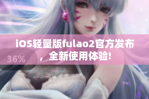 iOS轻量版fulao2官方发布，全新使用体验!