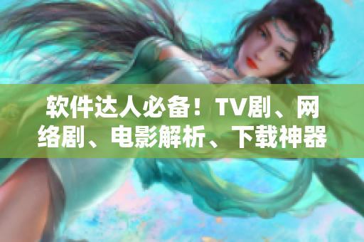 软件达人必备！TV剧、网络剧、电影解析、下载神器推荐