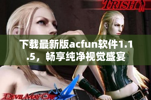 下载最新版acfun软件1.1.5，畅享纯净视觉盛宴