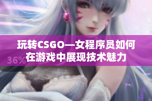 玩转CSGO—女程序员如何在游戏中展现技术魅力