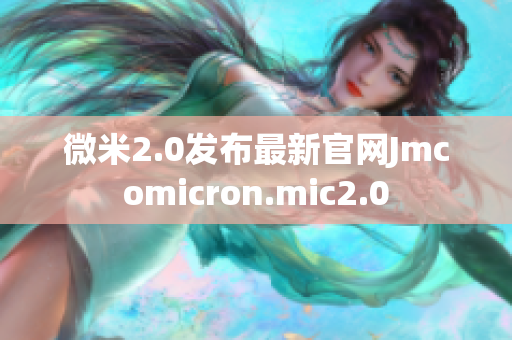 微米2.0发布最新官网Jmcomicron.mic2.0