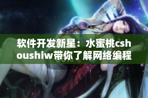 软件开发新星：水蜜桃cshoushiw带你了解网络编程奥秘