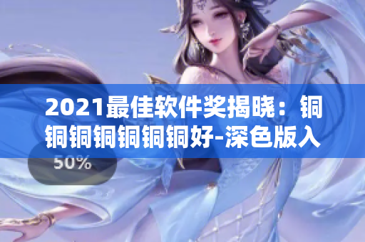 2021最佳软件奖揭晓：铜铜铜铜铜铜铜好-深色版入围，拭目以待