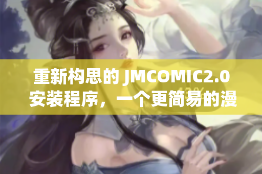 重新构思的 JMCOMIC2.0 安装程序，一个更简易的漫画阅读体验！