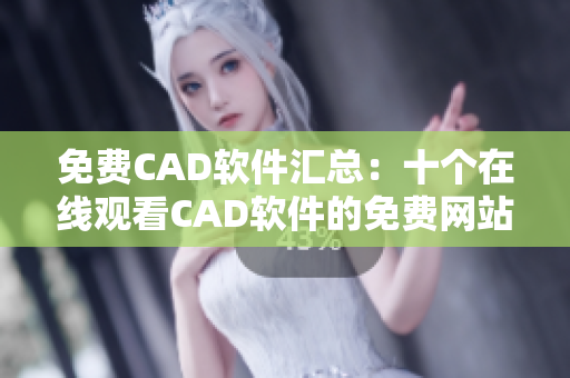 免费CAD软件汇总：十个在线观看CAD软件的免费网站