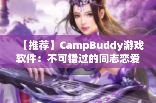 【推荐】CampBuddy游戏软件：不可错过的同志恋爱冒险