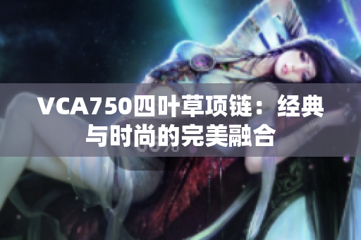 VCA750四叶草项链：经典与时尚的完美融合