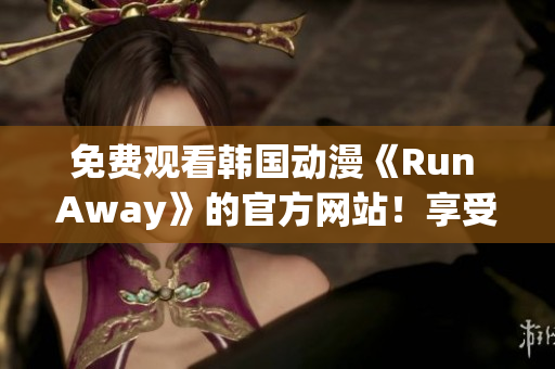 免费观看韩国动漫《Run Away》的官方网站！享受精彩的网络漫画世界！