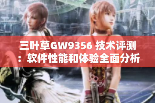 三叶草GW9356 技术评测：软件性能和体验全面分析