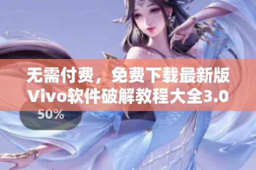 无需付费，免费下载最新版Vivo软件破解教程大全3.0.3