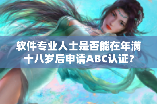 软件专业人士是否能在年满十八岁后申请ABC认证？