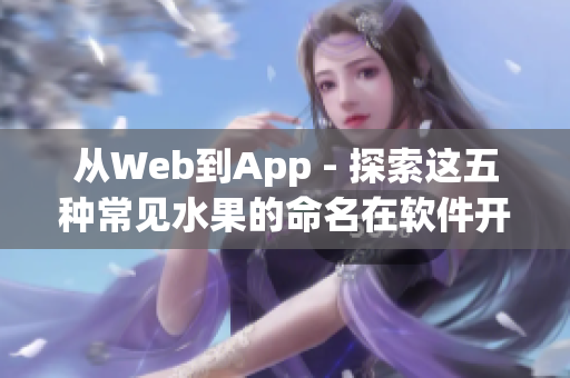 从Web到App - 探索这五种常见水果的命名在软件开发中的运用实例