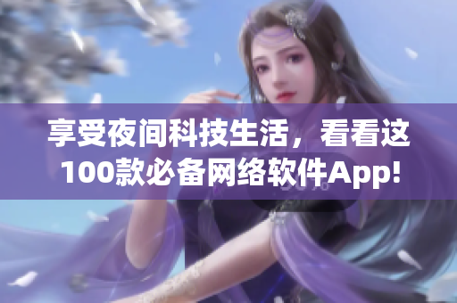 享受夜间科技生活，看看这100款必备网络软件App!