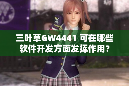 三叶草GW4441 可在哪些软件开发方面发挥作用？