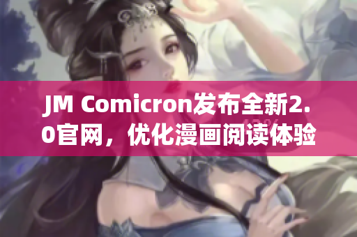 JM Comicron发布全新2.0官网，优化漫画阅读体验