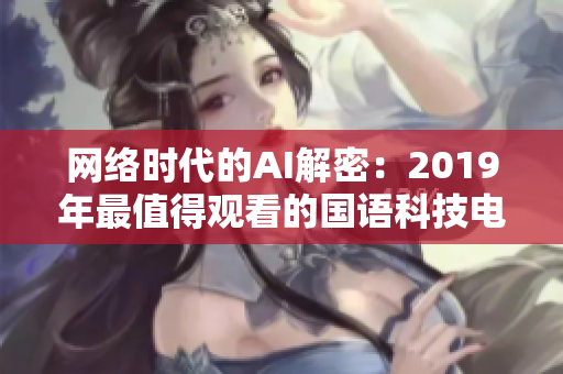 网络时代的AI解密：2019年最值得观看的国语科技电影