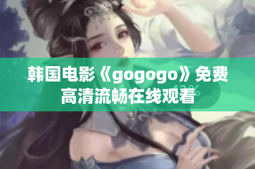 韩国电影《gogogo》免费高清流畅在线观看