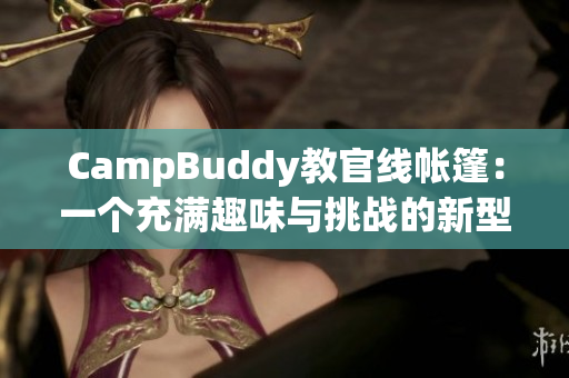 CampBuddy教官线帐篷：一个充满趣味与挑战的新型游戏应用程序