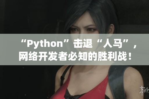 “Python”击退“人马”，网络开发者必知的胜利战！