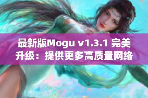 最新版Mogu v1.3.1 完美升级：提供更多高质量网络软件下载