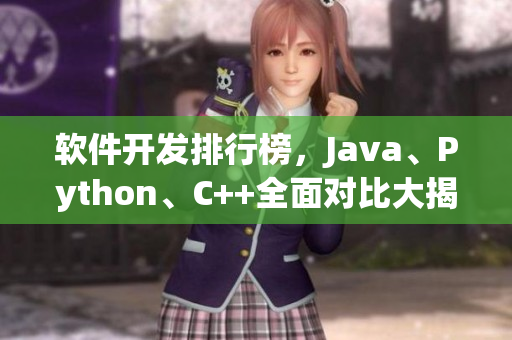 软件开发排行榜，Java、Python、C++全面对比大揭秘