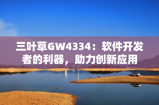 三叶草GW4334：软件开发者的利器，助力创新应用