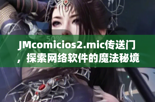 JMcomicios2.mic传送门，探索网络软件的魔法秘境