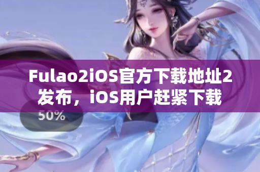 Fulao2iOS官方下载地址2发布，iOS用户赶紧下载