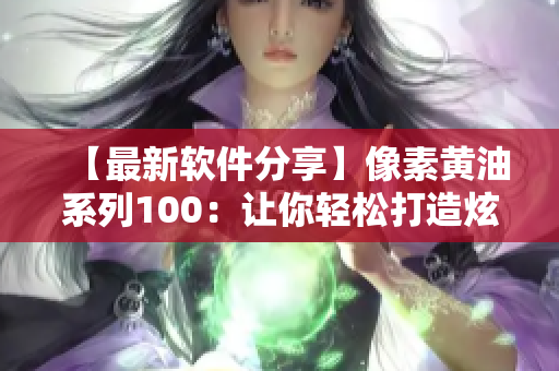 【最新软件分享】像素黄油系列100：让你轻松打造炫酷的网络软件！