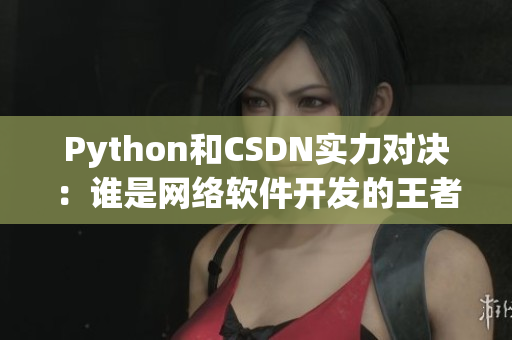 Python和CSDN实力对决：谁是网络软件开发的王者？