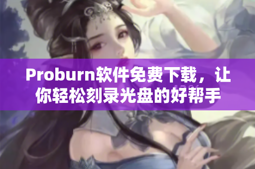 Proburn软件免费下载，让你轻松刻录光盘的好帮手