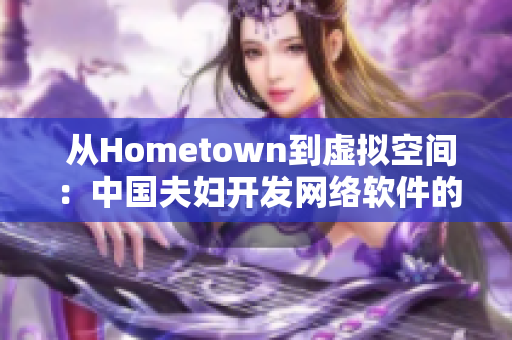  从Hometown到虚拟空间：中国夫妇开发网络软件的启示