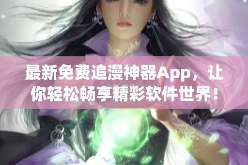 最新免费追漫神器App，让你轻松畅享精彩软件世界！